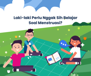 Laki-laki Perlu Nggak Sih Belajar Soal Menstruasi?