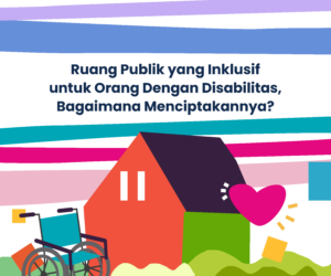Ruang Publik Inklusif untuk Orang Dengan Disabilitas, Bagaimana Menciptakannya?