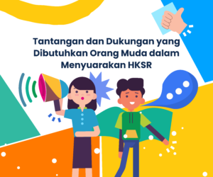 Tantangan dan Dukungan yang Dibutuhkan Orang Muda dalam Menyuarakan HKSR